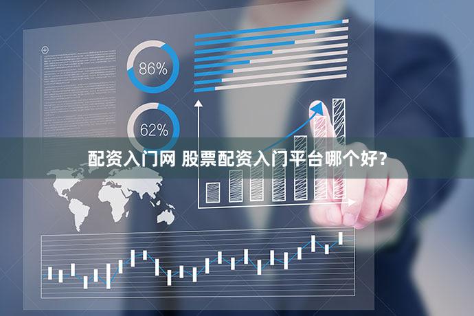 配资入门网 股票配资入门平台哪个好？