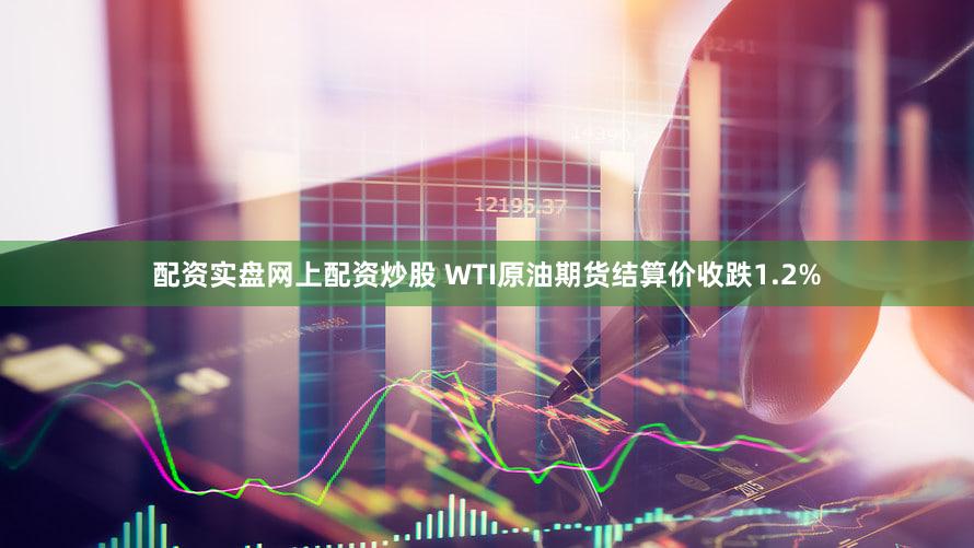 配资实盘网上配资炒股 WTI原油期货结算价收跌1.2%