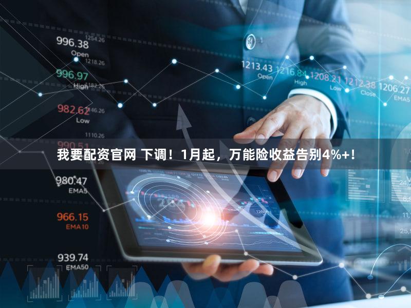 我要配资官网 下调！1月起，万能险收益告别4%+！