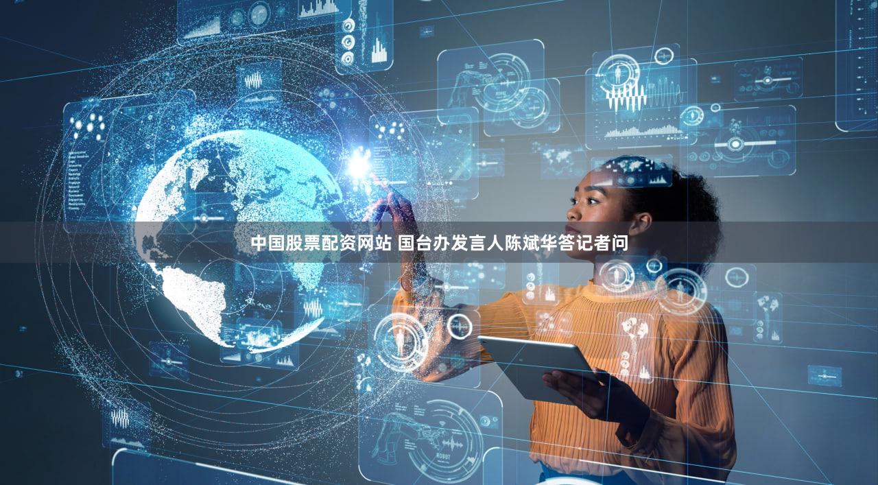 中国股票配资网站 国台办发言人陈斌华答记者问