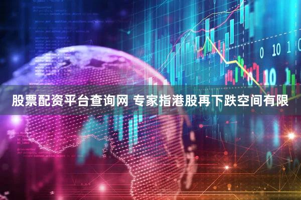 股票配资平台查询网 专家指港股再下跌空间有限