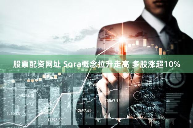股票配资网址 Sora概念拉升走高 多股涨超10%