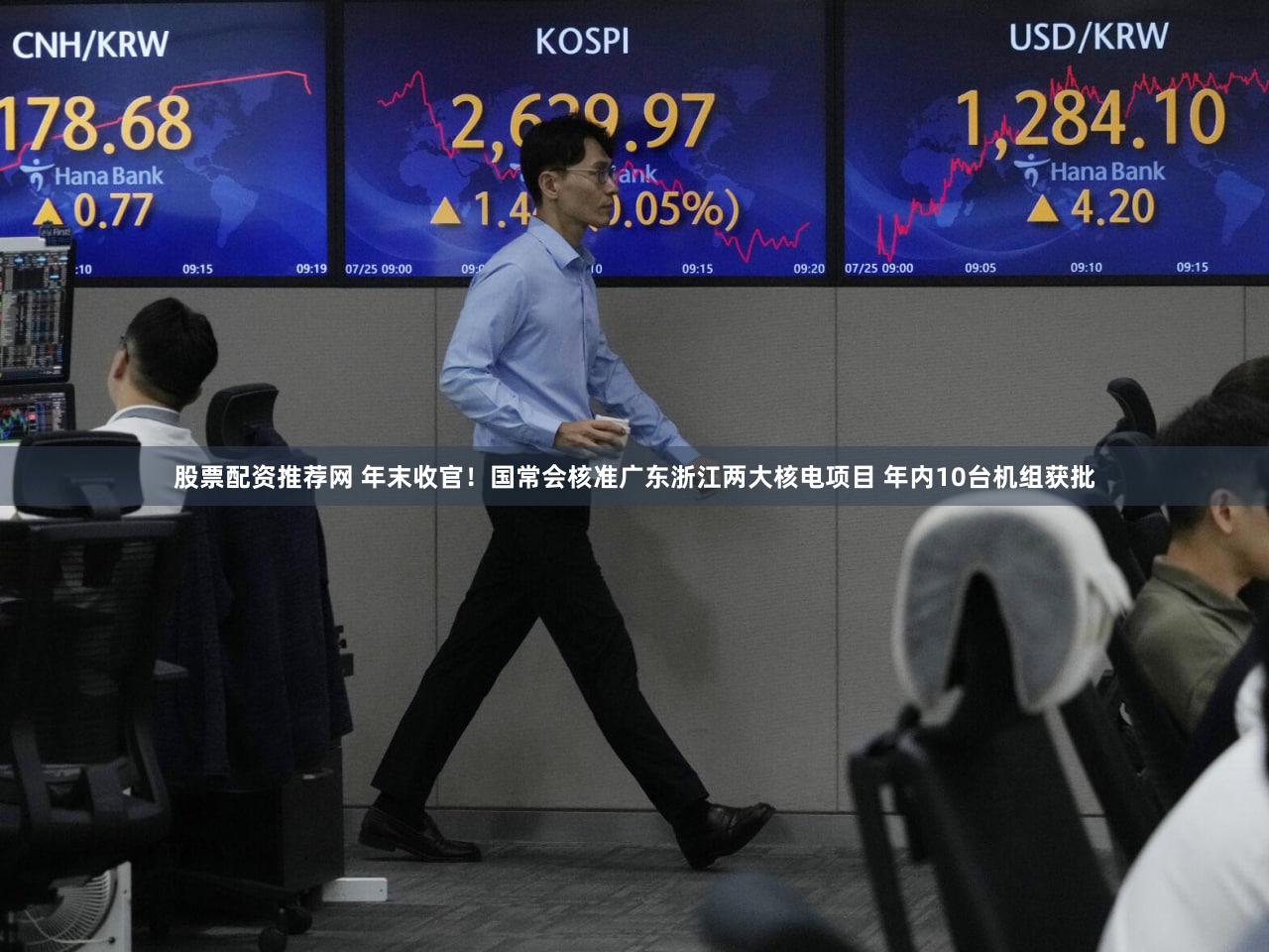 股票配资推荐网 年末收官！国常会核准广东浙江两大核电项目 年内10台机组获批