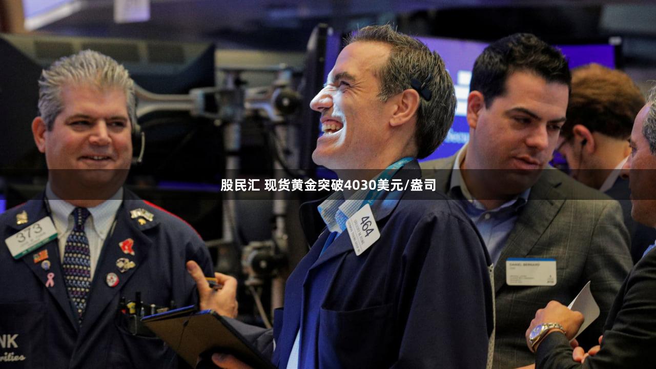 股民汇 现货黄金突破4030美元/盎司