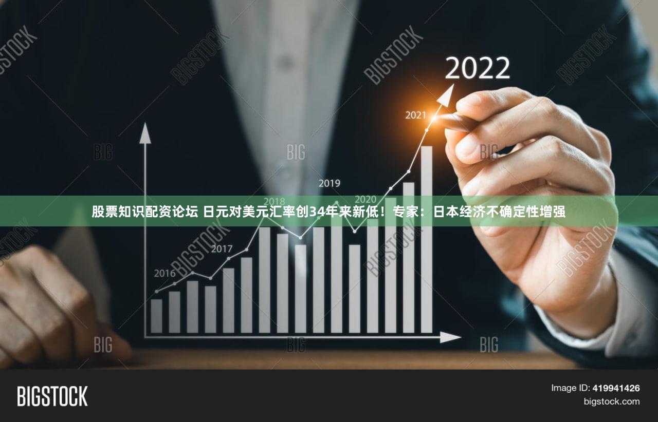 股票知识配资论坛 日元对美元汇率创34年来新低！专家：日本经济不确定性增强