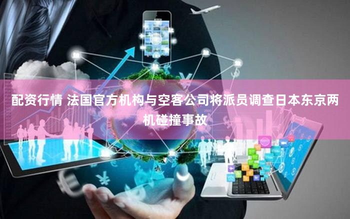 配资行情 法国官方机构与空客公司将派员调查日本东京两机碰撞事故