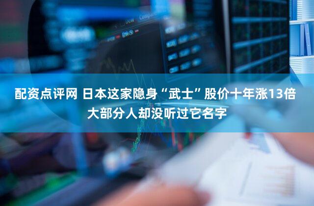 配资点评网 日本这家隐身“武士”股价十年涨13倍 大部分人却没听过它名字