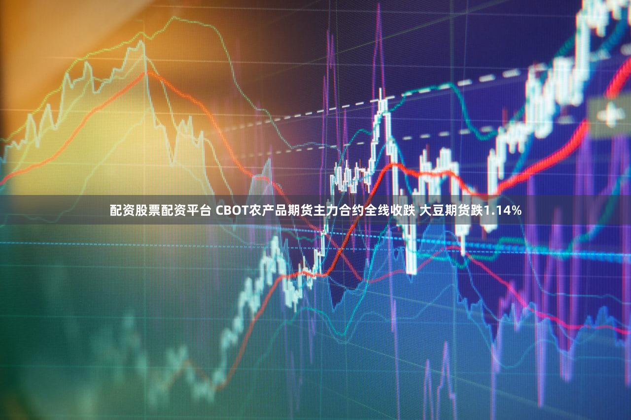 配资股票配资平台 CBOT农产品期货主力合约全线收跌 大豆期货跌1.14%