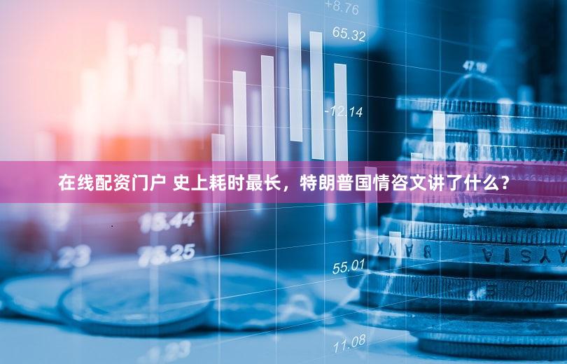 在线配资门户 史上耗时最长，特朗普国情咨文讲了什么？