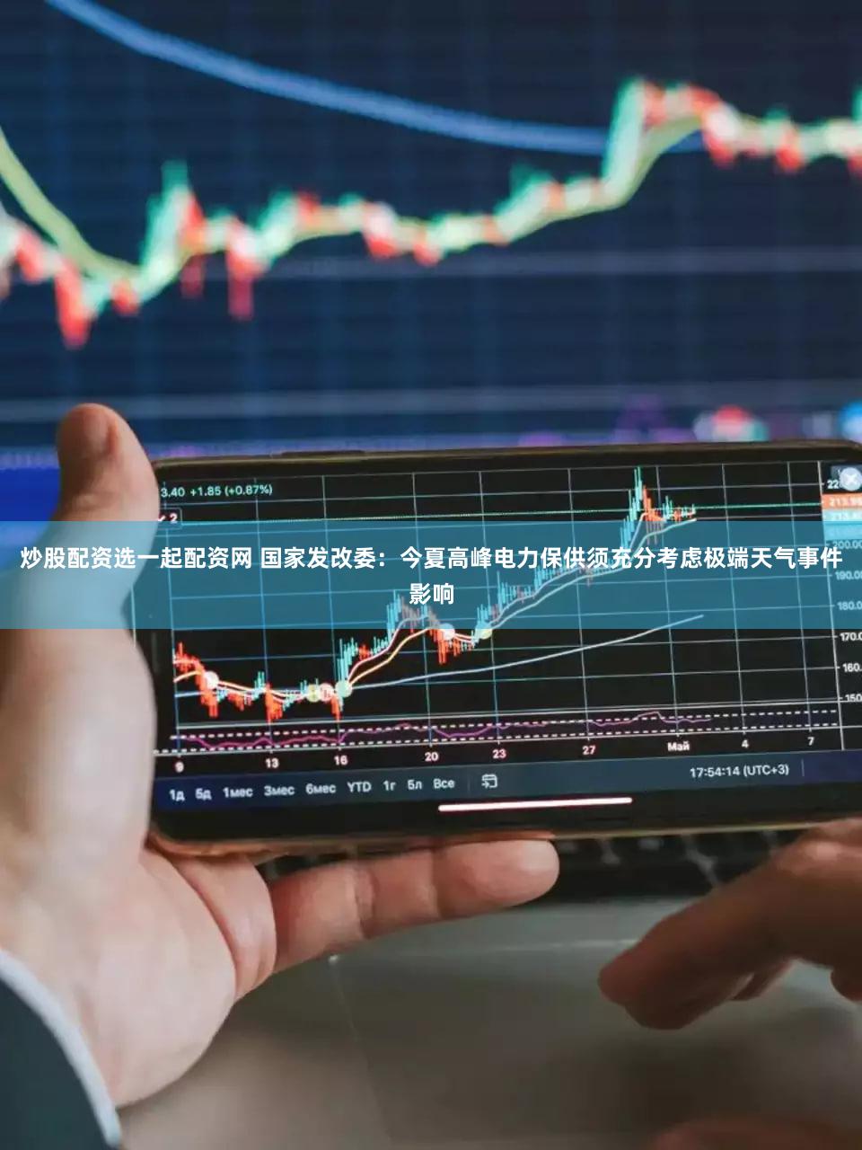 炒股配资选一起配资网 国家发改委：今夏高峰电力保供须充分考虑极端天气事件影响