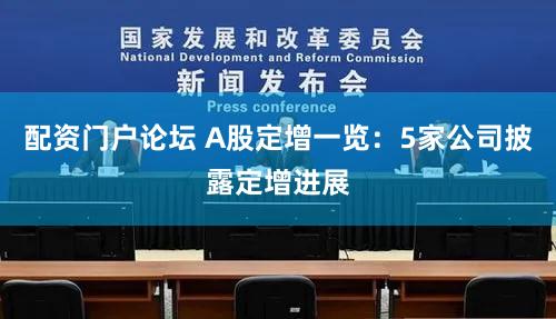 配资门户论坛 A股定增一览：5家公司披露定增进展